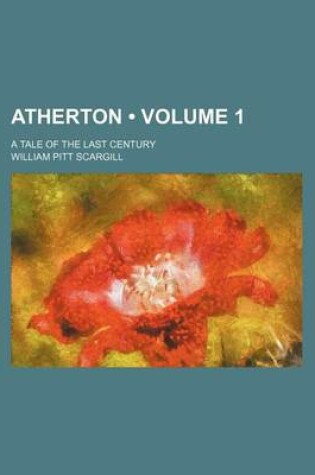 Cover of Atherton (Volume 1); A Tale of the Last Century