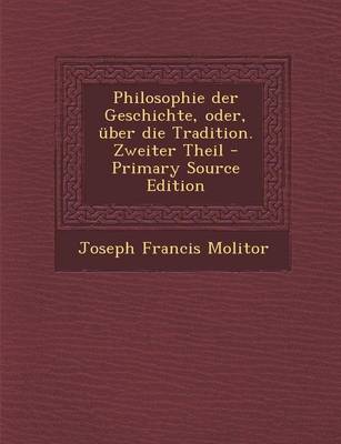 Book cover for Philosophie Der Geschichte, Oder, Uber Die Tradition. Zweiter Theil - Primary Source Edition