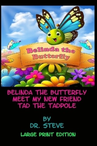 Cover of Belinda the Butterfly Meet My New Friend Tad the Tadpole - Large Print Edition