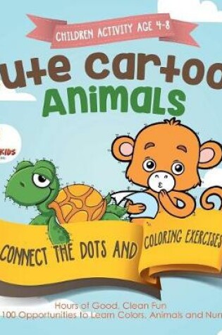 Cover of Children Activity Age 4-8. Cute Cartoon Animals Connect the Dots and Coloring Exercises. Hours of Good, Clean Fun. Over 100 Opportunities to Learn Colors, Animals and Numbers