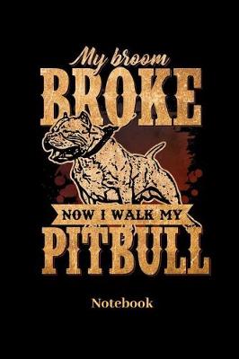 Book cover for My Broom Broke Now I Walk My Pitbull Notebook