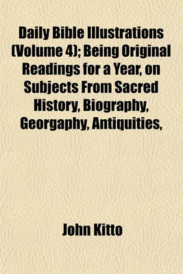 Book cover for Daily Bible Illustrations (Volume 4); Being Original Readings for a Year, on Subjects from Sacred History, Biography, Georgaphy, Antiquities,