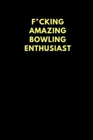 Cover of F*cking Amazing Bowling Enthusiast