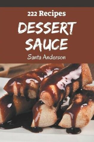 Cover of 222 Dessert Sauce Recipes