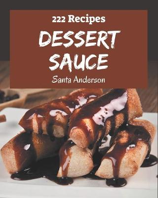 Book cover for 222 Dessert Sauce Recipes