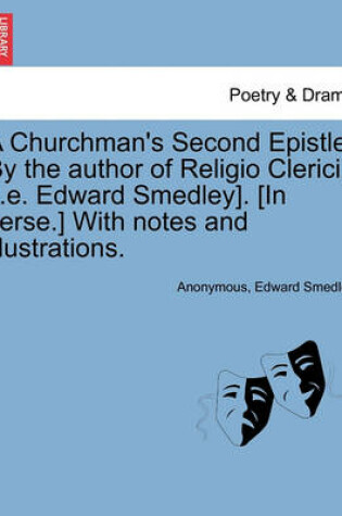 Cover of A Churchman's Second Epistle. by the Author of Religio Clerici [I.E. Edward Smedley]. [In Verse.] with Notes and Illustrations.