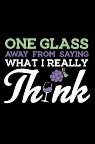 Cover of One Glass Away From Saying What I Really Think