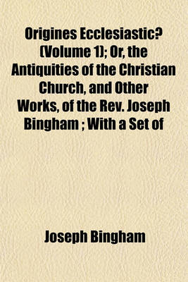 Book cover for Origines Ecclesiasticae (Volume 1); Or, the Antiquities of the Christian Church, and Other Works, of the REV. Joseph Bingham; With a Set of