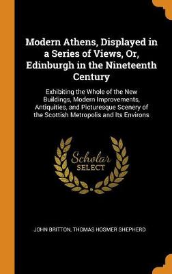 Book cover for Modern Athens, Displayed in a Series of Views, Or, Edinburgh in the Nineteenth Century