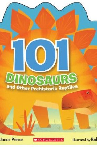 Cover of 101 Dinosaurs: And Other Prehistoric Reptiles