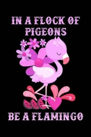 Cover of In a Flock of Pigeons Be a Flamingo Notebook