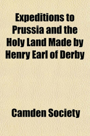Cover of Expeditions to Prussia and the Holy Land Made by Henry Earl of Derby
