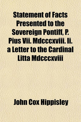 Book cover for Statement of Facts Presented to the Sovereign Pontiff, P. Pius VII. MDCCCXVIII. II. a Letter to the Cardinal Litta MDCCCXVIII