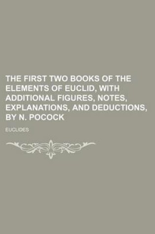 Cover of The First Two Books of the Elements of Euclid, with Additional Figures, Notes, Explanations, and Deductions, by N. Pocock