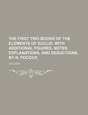 Book cover for The First Two Books of the Elements of Euclid, with Additional Figures, Notes, Explanations, and Deductions, by N. Pocock