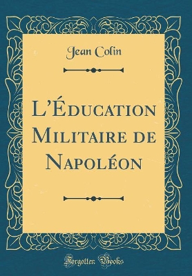 Book cover for L'Education Militaire de Napoleon (Classic Reprint)