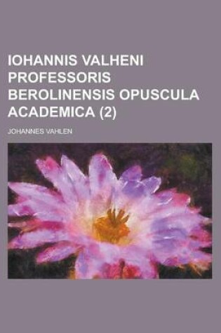 Cover of Iohannis Valheni Professoris Berolinensis Opuscula Academica (2 )