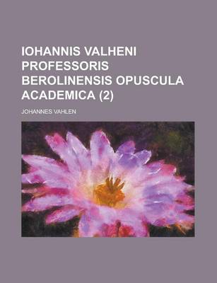 Book cover for Iohannis Valheni Professoris Berolinensis Opuscula Academica (2 )