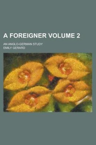 Cover of A Foreigner; An Anglo-German Study Volume 2
