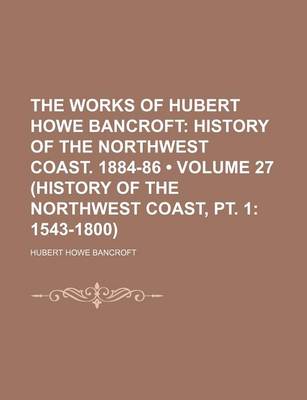 Book cover for The Works of Hubert Howe Bancroft (27 (History of the Northwest Coast, PT. 1