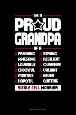 Cover of I'm a Proud Grandpa of a Freaking Awesome, Loveable, Cheerful, Positive, Hopeful, Strong, Resilient, Courageous, Valiant, Never-Quitting Sickle Cell Warrior