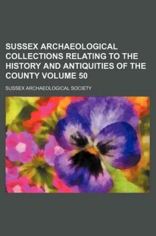 Cover of Sussex Archaeological Collections Relating to the History and Antiquities of the County Volume 50