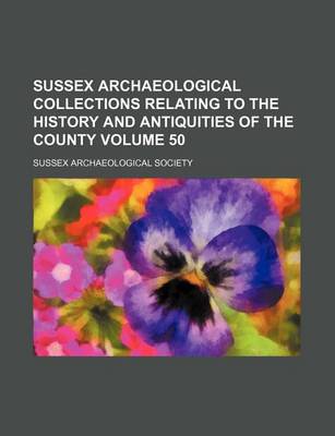 Book cover for Sussex Archaeological Collections Relating to the History and Antiquities of the County Volume 50