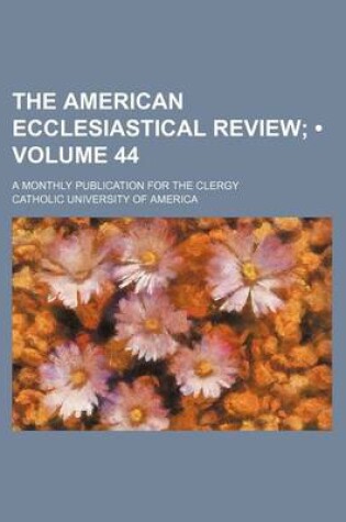 Cover of The American Ecclesiastical Review (Volume 44); A Monthly Publication for the Clergy