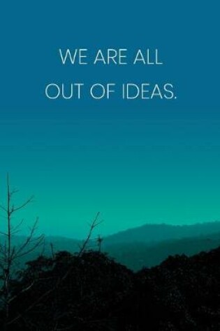 Cover of Inspirational Quote Notebook - 'We Are All Out Of Ideas.' - Inspirational Journal to Write in - Inspirational Quote Diary