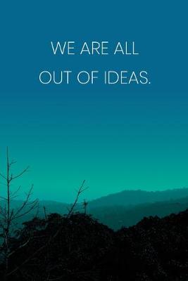 Book cover for Inspirational Quote Notebook - 'We Are All Out Of Ideas.' - Inspirational Journal to Write in - Inspirational Quote Diary