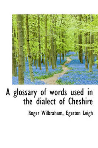 Cover of A Glossary of Words Used in the Dialect of Cheshire