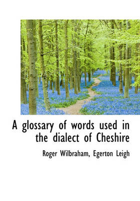 Book cover for A Glossary of Words Used in the Dialect of Cheshire