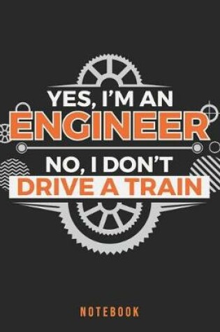 Cover of Yes, I'm an engineer. No, I don't drive a train. Notebook