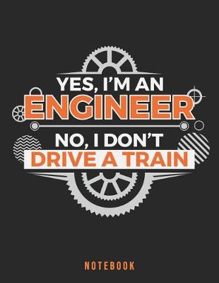 Book cover for Yes, I'm an engineer. No, I don't drive a train. Notebook