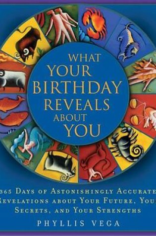 Cover of What Your Birthday Reveals about You: 365 Days of Astonishingly Accurate Revelations about Your Future, Your Secrets, and Your Strengths