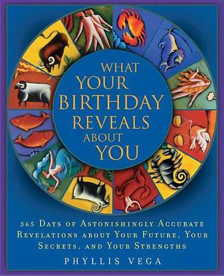 Book cover for What Your Birthday Reveals about You: 365 Days of Astonishingly Accurate Revelations about Your Future, Your Secrets, and Your Strengths