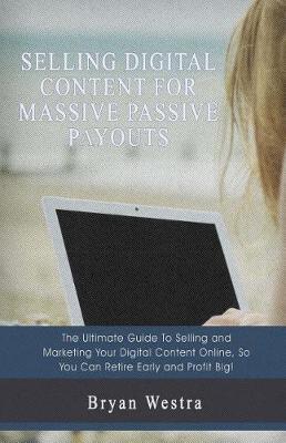 Book cover for Selling Digital Content For Massive Passive Payouts