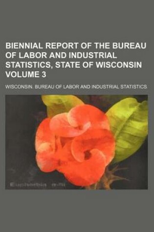 Cover of Biennial Report of the Bureau of Labor and Industrial Statistics, State of Wisconsin Volume 3