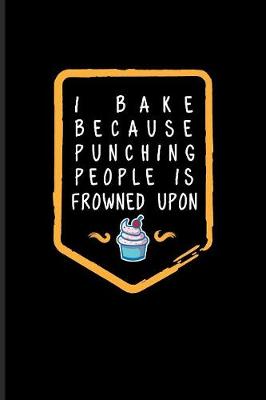 Book cover for I Bake Because Punching People Is Frowned Upon