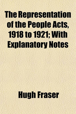 Book cover for The Representation of the People Acts, 1918 to 1921; With Explanatory Notes