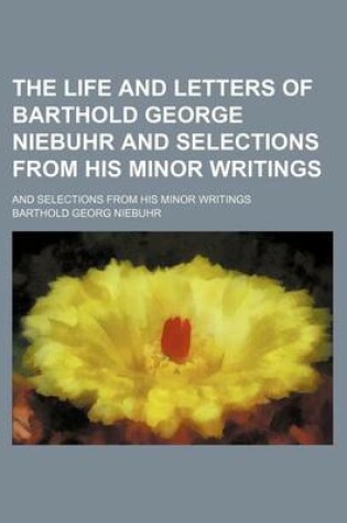 Cover of The Life and Letters of Barthold George Niebuhr and Selections from His Minor Writings (Volume 2); And Selections from His Minor Writings