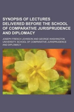 Cover of Synopsis of Lectures Delivered Before the School of Comparative Jurisprudence and Diplomacy