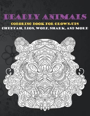 Cover of Deadly Animals - Coloring Book for Grown-Ups - Cheetah, Lion, Wolf, Shark, and more