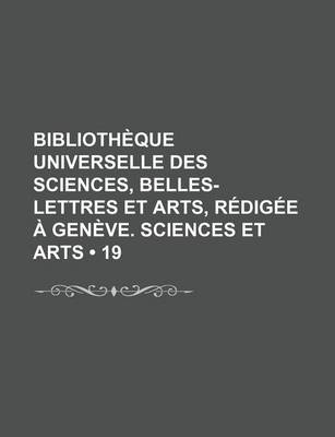 Book cover for Bibliotheque Universelle Des Sciences, Belles-Lettres Et Arts, Redigee a Geneve. Sciences Et Arts (19)