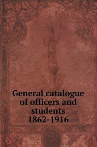 Cover of General catalogue of officers and students 1862-1916