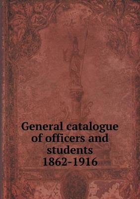 Book cover for General catalogue of officers and students 1862-1916