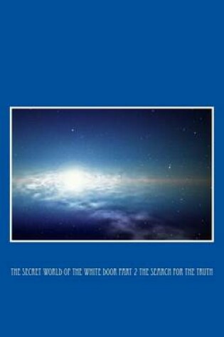 Cover of The Secret World of the White Door Part 2 the Search for the Truth