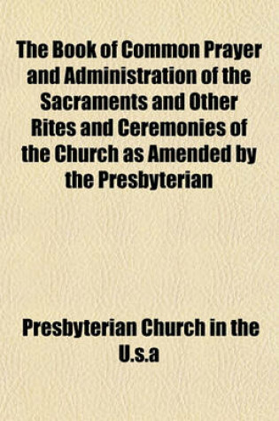 Cover of The Book of Common Prayer and Administration of the Sacraments and Other Rites and Ceremonies of the Church as Amended by the Presbyterian