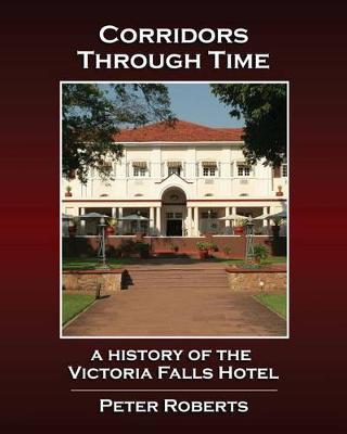 Book cover for Corridors Through Time - A History of the Victoria Falls Hotel