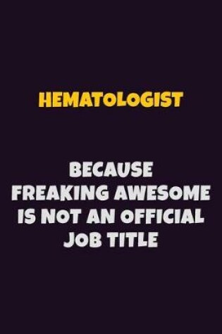 Cover of Hematologist, Because Freaking Awesome Is Not An Official Job Title